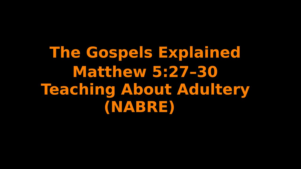 The Gospels Explained - Matthew 5:27–30 - Teaching About Adultery - (NABRE)
