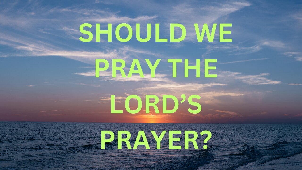 Should We Pray The Lord's Prayer