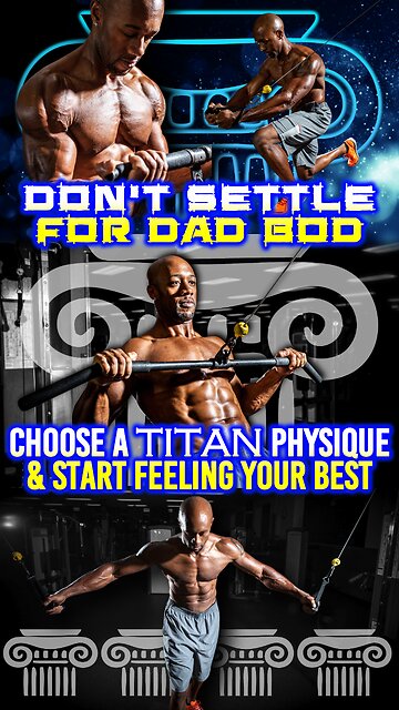 Do NOT settle for dad bod! Choose a Titan physique & live life at optimal levels!