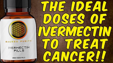 The Ideal Doses of Ivermectin To Treat CANCER!