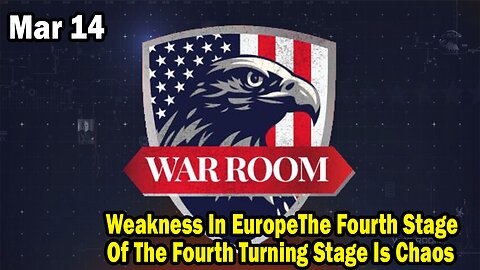 Bannons War Room Update Mar 14 : Weakness In Europe, The Fourth Stage Of The Fourth Turning Stage Is Chaos