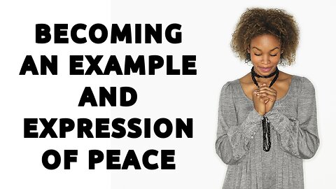 Becoming an Example and Expression of Peace ~ Daily Inspiration Video