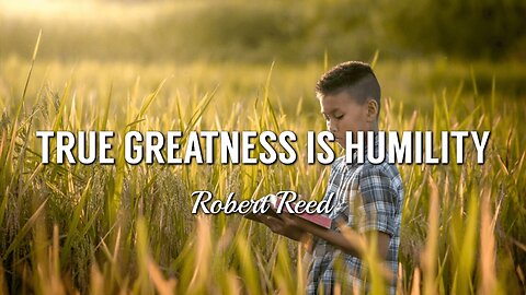 Robert Reed - True Greatness is Humility