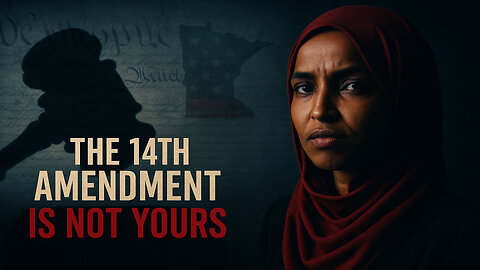 Ilhan Omar: The 14TH Amendment & The Minnesota MYTH