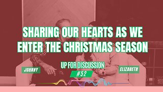 Up For Discussion LIVE - Episode 52 - Sharing Our Hearts as We Enter the Christmas Season