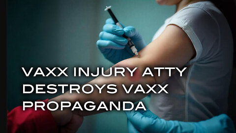 Vaxx Injury Attorney Destroys Vaxx Propaganda