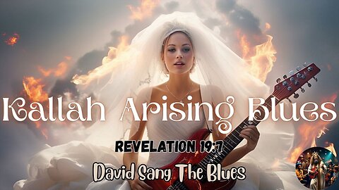Kallah Arising Blues | A Prophetic Song of the Bride Made Ready (Revelation 19:7)