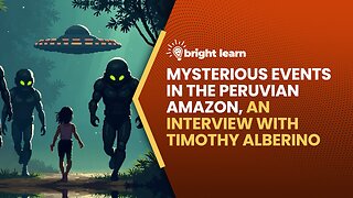 BrightLearn - Mysterious Events in the Peruvian Amazon, an interview with Timothy Alberino