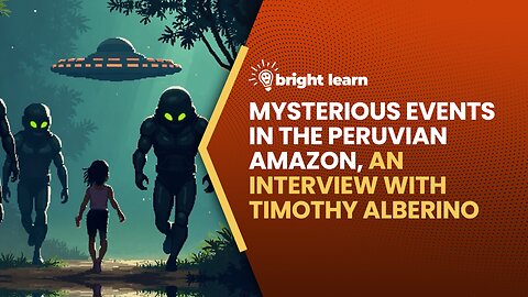 BrightLearn - Mysterious Events in the Peruvian Amazon, an interview with Timothy Alberino
