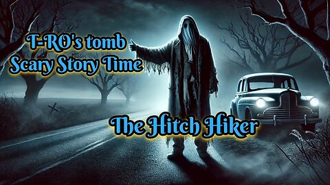 The Hitch Hiker (Scary Story Time on T-RO's TOMB)