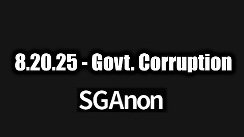 Govt. Corruption. 8-19-25-AT-6PM-CST-05G-EST #TRUTH
