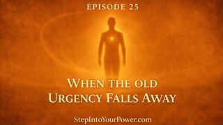 Episode 25 | When the Old Urgency Falls Away