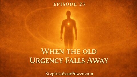 Episode 25 | When the Old Urgency Falls Away