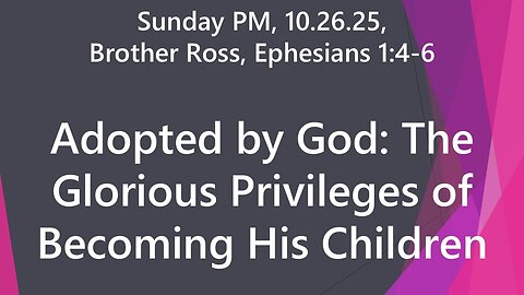 Adopted by God: The Glorious Privileges of Becoming His Children (Ephesians 1:4-6). Sun PM. 10.26.25
