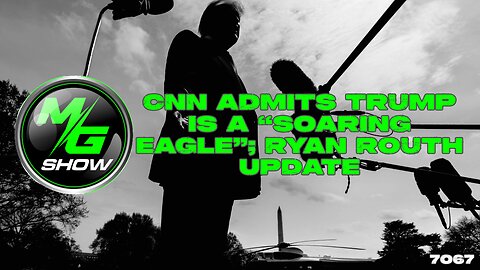 CNN Admits Trump is a “Soaring Eagle”; Ryan Routh Update