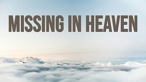 Missing in Heaven - Sermon