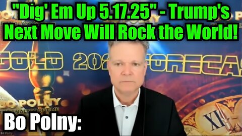 Bo Polny: "Dig' Em Up 5.17.25" - Trump's Next Move Will Rock the World!