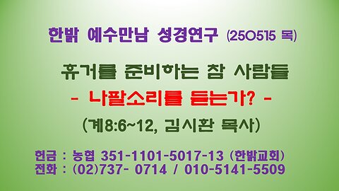 250515 (목) 휴거를 준비하는 참 사람들 -나팔소리를 듣는가? (계8:6~12) [예수만남 성경연구] 한밝모바일교회 김시환 목사