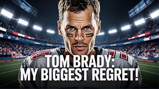 Tom Brady: My Biggest Regret