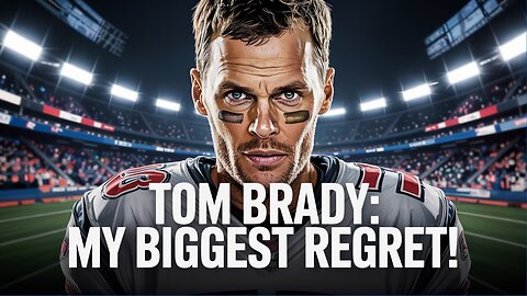Tom Brady: My Biggest Regret