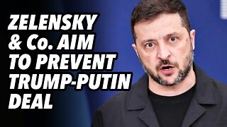Zelensky & Co. aim to prevent Trump-Putin deal