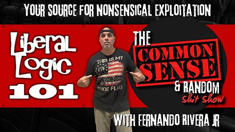The Common Sense and Random Shit, Show (Liberal Logic 101)