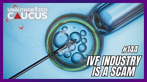 Episode 144 — The IVF Industry is a Scam
