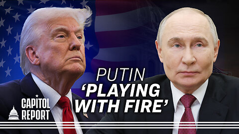 Trump Warns Putin Is ‘Playing With Fire’ | Trailer | Capitol Report