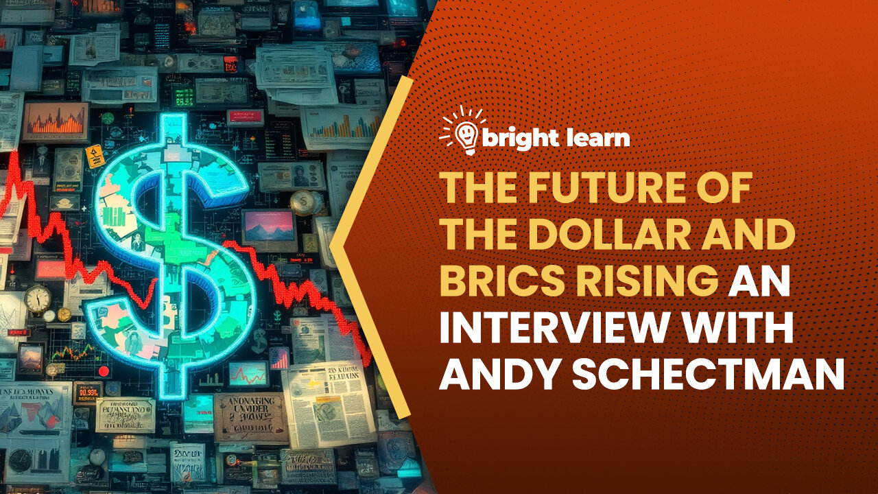 BrightLearn - The Future of the Dollar and BRICS Rising, an interview with Andy Schectman