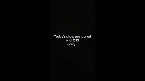 Postponed till2:15