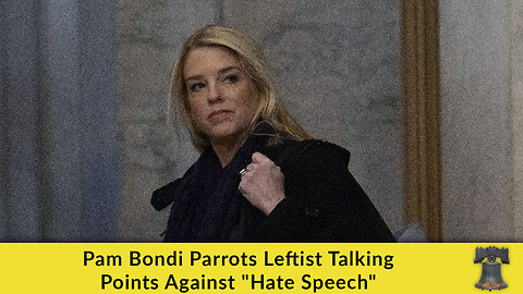 Pam Bondi Parrots Leftist Talking Points Against "Hate Speech"