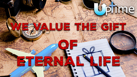 We VALUE the Gift of Eternal Life