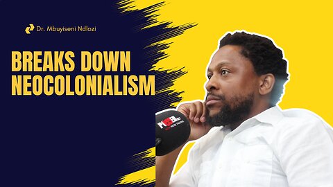 Dr. Mbuyiseni Ndlozi breaks down Neocolonialism