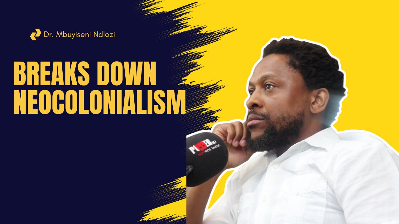 Dr. Mbuyiseni Ndlozi breaks down Neocolonialism