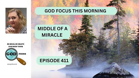 GOD FOCUS THIS MORNING--EP411--MIDDLE OF A MIRACLE