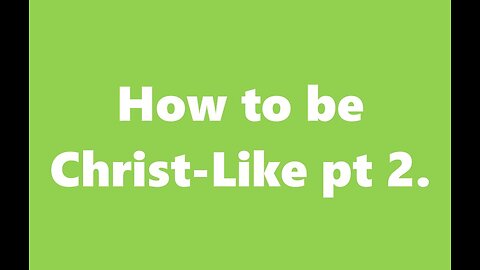 How to be Christlike p2.