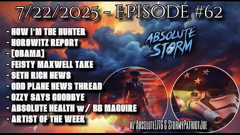 Absolute Storm Ep 62 7/22/25 9pm EDT HUNTER|OBAMA|OZZY|ABSOLUTE HEALTH|AOTW