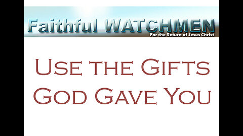 Faithful Watchmen We Must Use Our Spiritual Gifts from God, Of Who Much is Given Much is Required