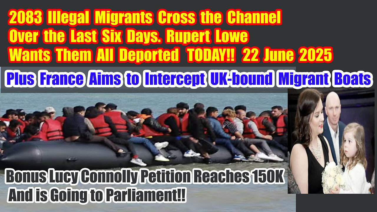 2083 Migrants Crossed the Channel in six days Lucy Connolly Petition at 150K 22 June 2025
