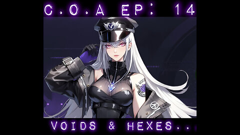 C.O.A Ep:14 - Voids & Hexes...