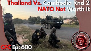 Council on Future Conflict Episode 600: Thailand vs Cambodia Rnd 2, NATO Not Worth It