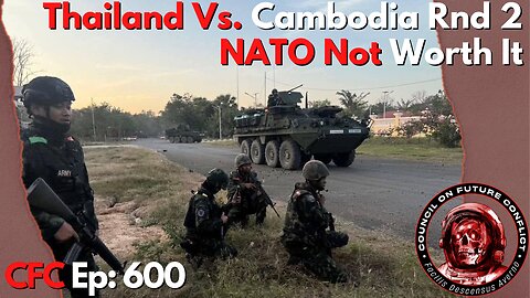 Council on Future Conflict Episode 600: Thailand vs Cambodia Rnd 2, NATO Not Worth It