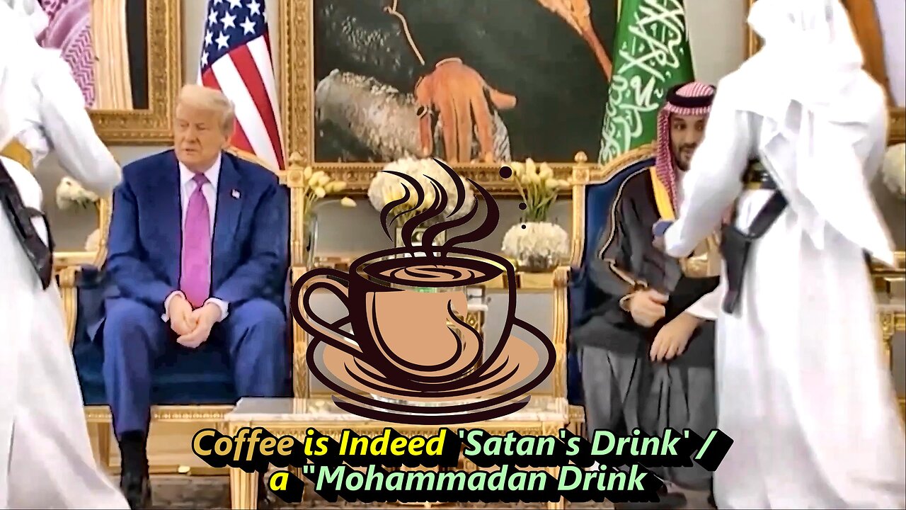 Why Did President Trump Refuse to Drink Satan's – Mohammedan's Drink, Coffee in Saudi Babylon?
