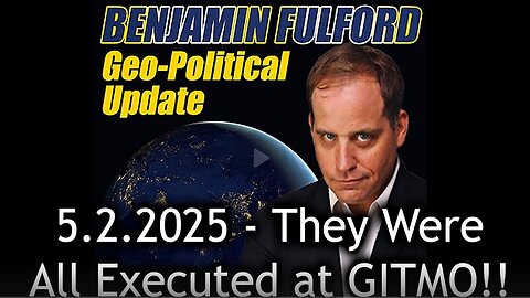 Benjamin Fulford Update Today 5.3.25 - They Were All Executed at GITMO!. Bannons War Room