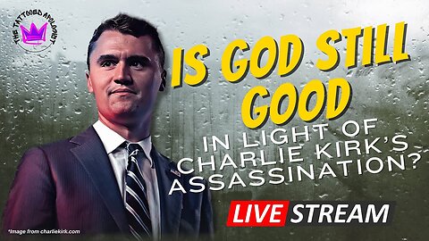 Is God Still Good in Light of Charlie Kirk's Assassination?