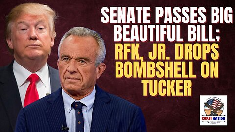 Senate Passes Big Beautiful Bill; RFK, Jr. Drops Bombshell on Tucker