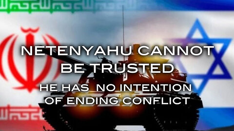 Netanyahu Cannot Be Trusted - He Has No Intention of Ending Confict