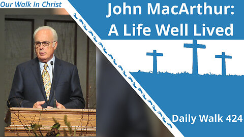 John MacArthur: A Life Well Lived | Daily Walk 424