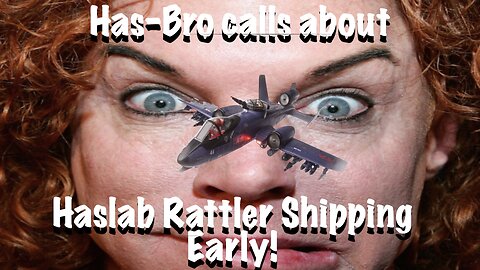 Has-Bro Calls about Haslab Rattler Shipping Early!