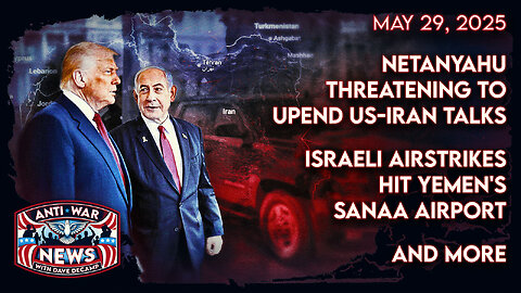 Netanyahu Threatening To Upend US-Iran Talks, Israeli Airstrikes Hit Yemen's Sanaa Airport, and More